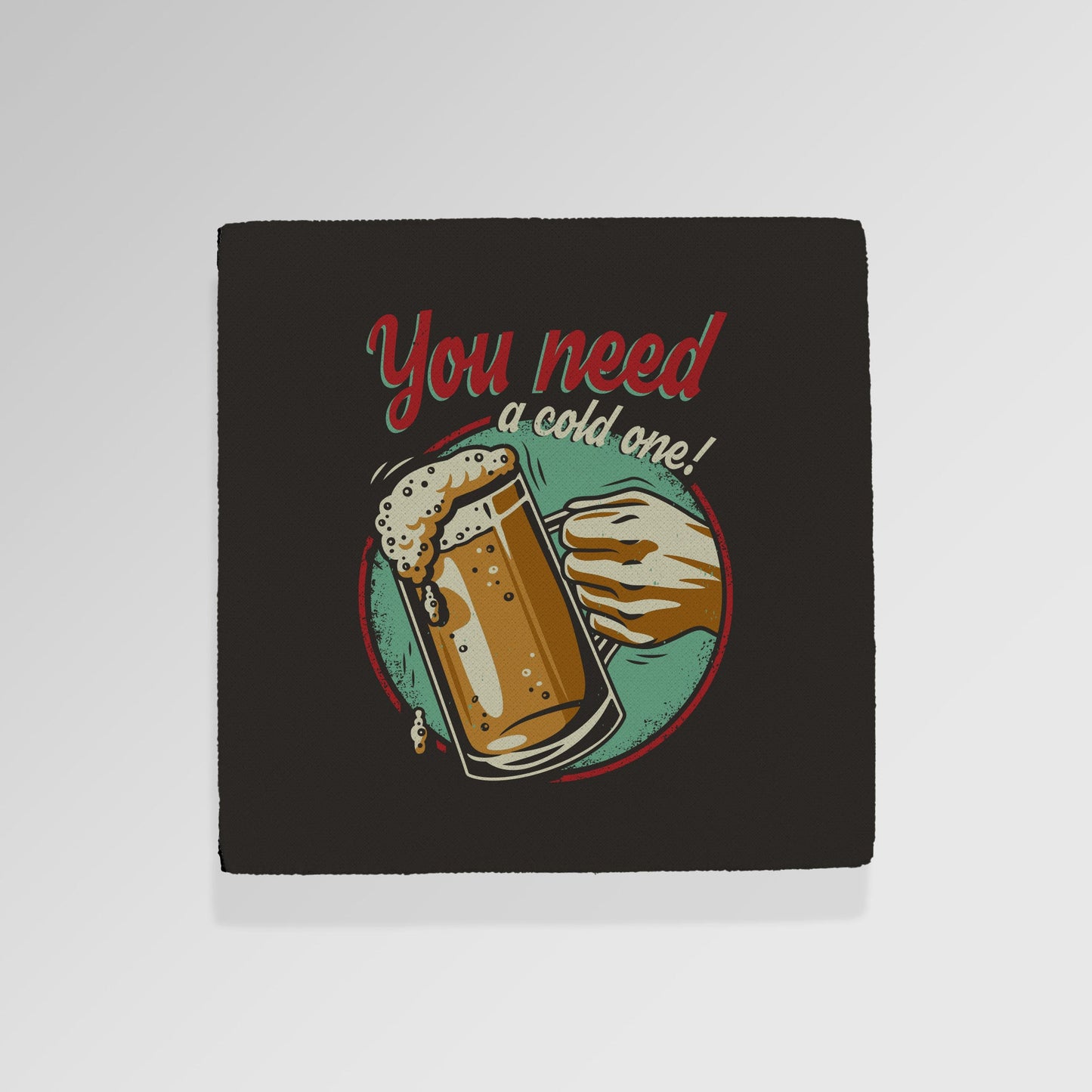 You Need A Cold One - Drinks Coaster - Round or Square
