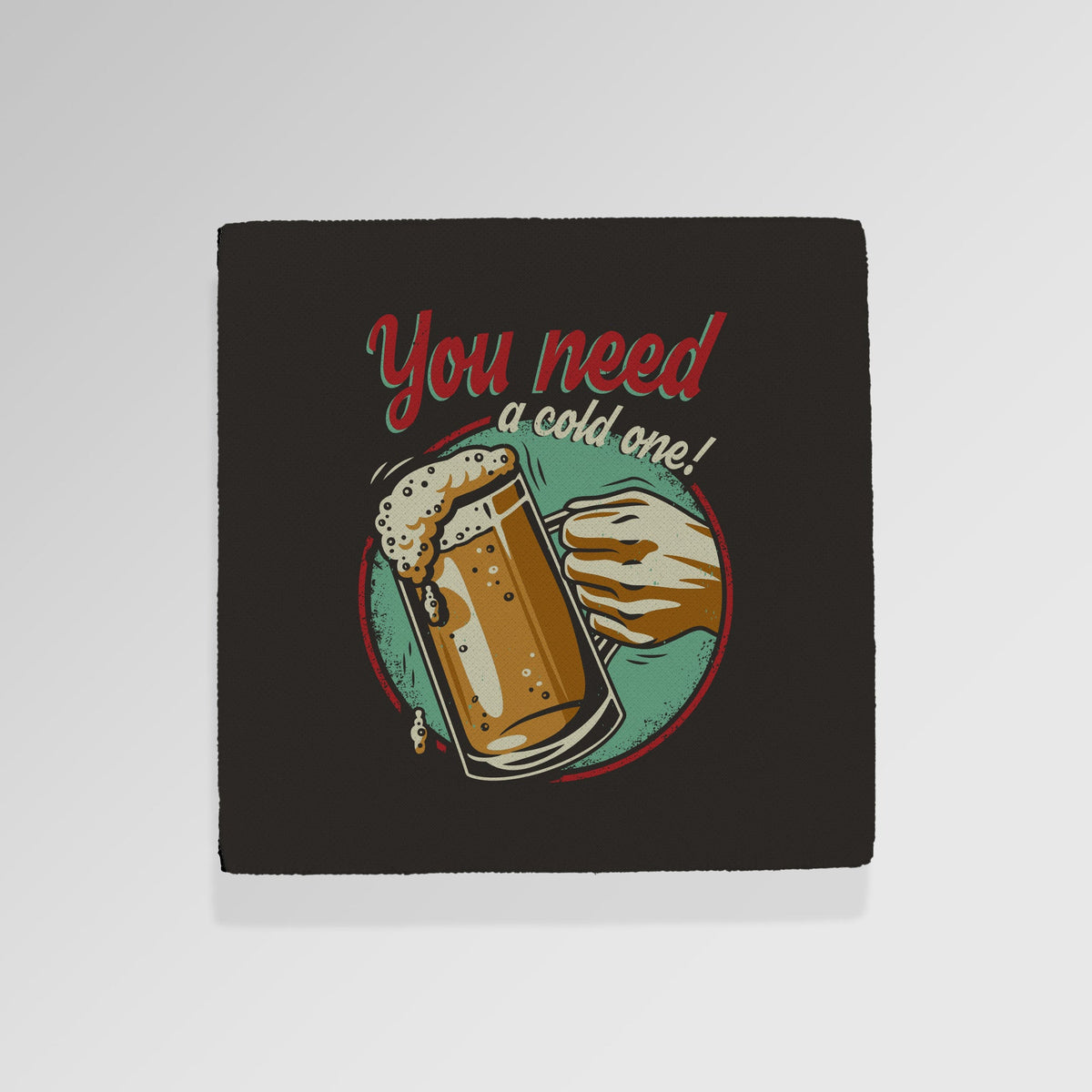 You Need A Cold One - Drinks Coaster - Round or Square