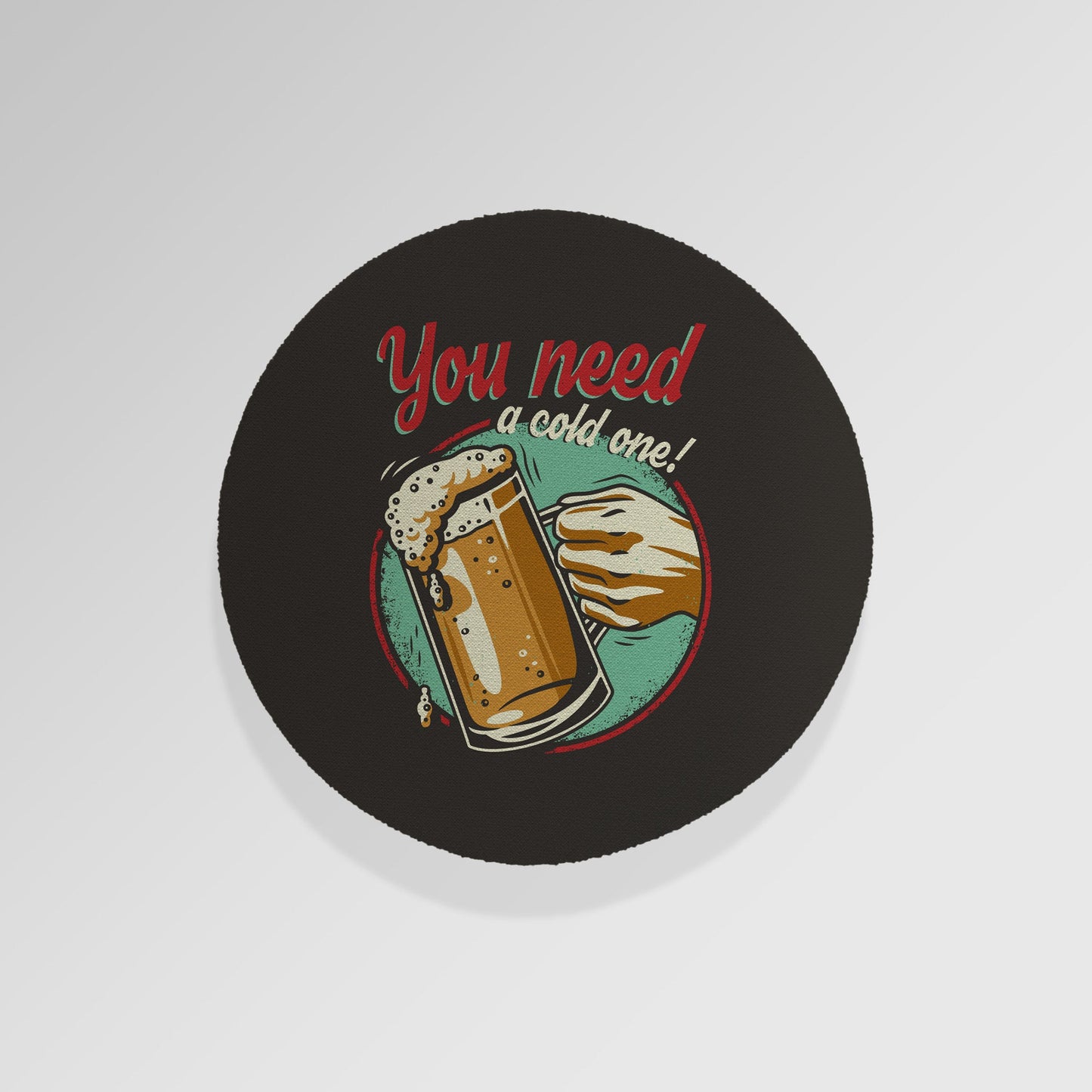 You Need A Cold One - Drinks Coaster - Round or Square